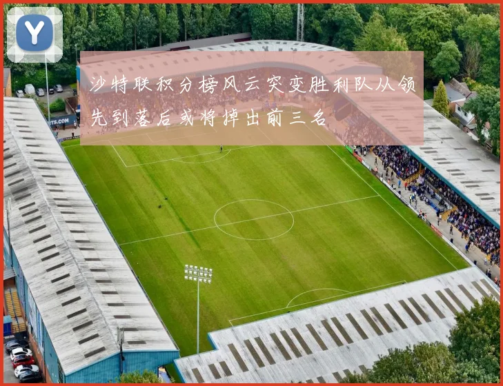 沙特联积分榜风云突变胜利队从领先到落后或将掉出前三名