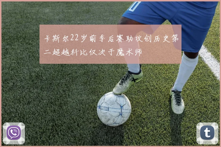 卡斯尔22岁前季后赛助攻创历史第二超越科比仅次于魔术师